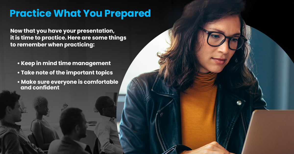 Make sure to practice the presentation that you prepared to help you be confident.